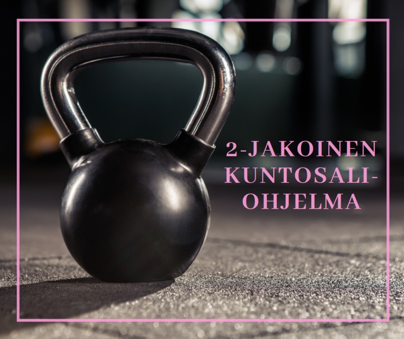 2-jakoinen kuntosaliohjelma 2-jakoinen kuntosaliohjelma